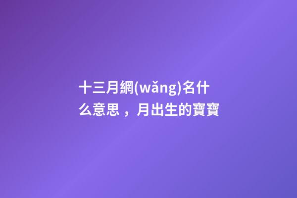 十三月網(wǎng)名什么意思，月出生的寶寶